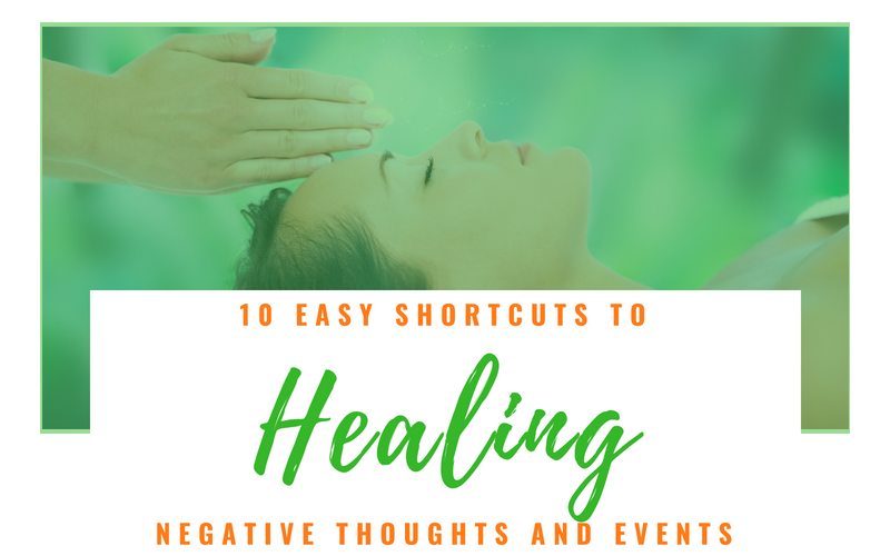 10 Shortcuts to Healing Negative Thoughts and Events